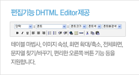 편집기능 DHTML Editor제공테이블 마법사, 이미지 속성, 화면 확대/축소, 전체화면, 문자열 찾기/바꾸기, 편리한 오른쪽 버튼 기능 등을 지원합니다.